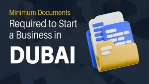 Minimum Documents Required to Start a Business in Dubai (2026 Updated List)
